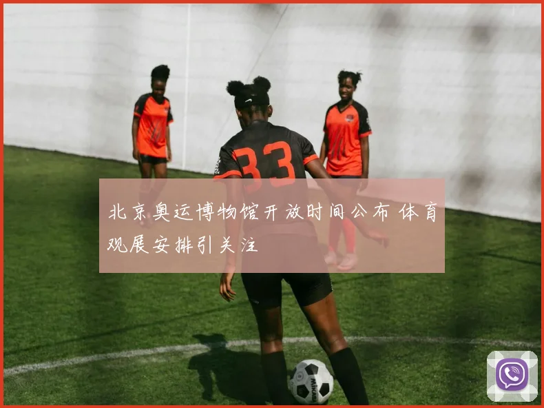 北京奥运博物馆开放时间公布 体育观展安排引关注