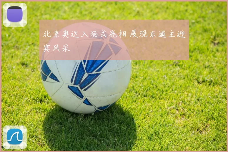 北京奥运入场式亮相 展现东道主迎宾风采